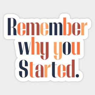 Remember Why You Started Sticker